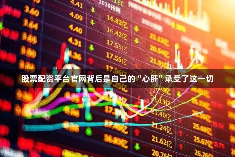 股票配资平台官网背后是自己的“心肝”承受了这一切