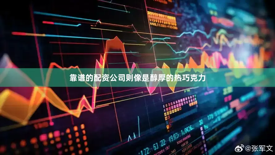 靠谱的配资公司则像是醇厚的热巧克力
