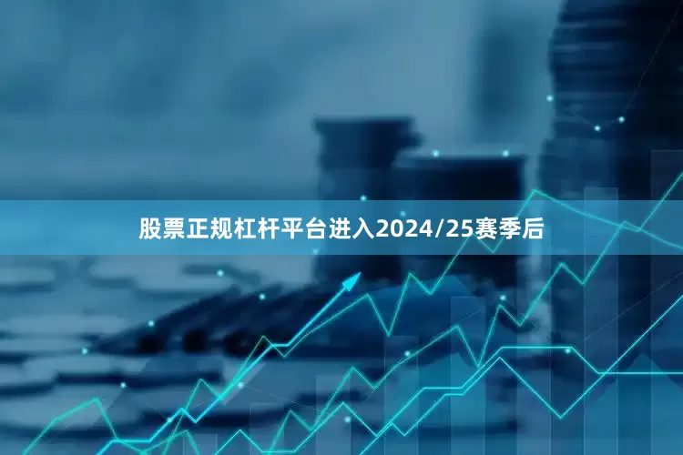 股票正规杠杆平台进入2024/25赛季后