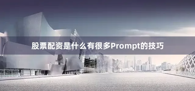 股票配资是什么有很多Prompt的技巧