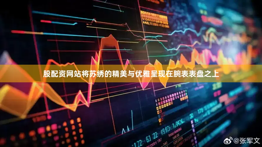 股配资网站将苏绣的精美与优雅呈现在腕表表盘之上