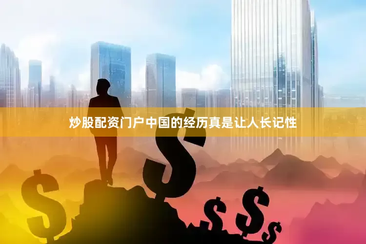 炒股配资门户中国的经历真是让人长记性