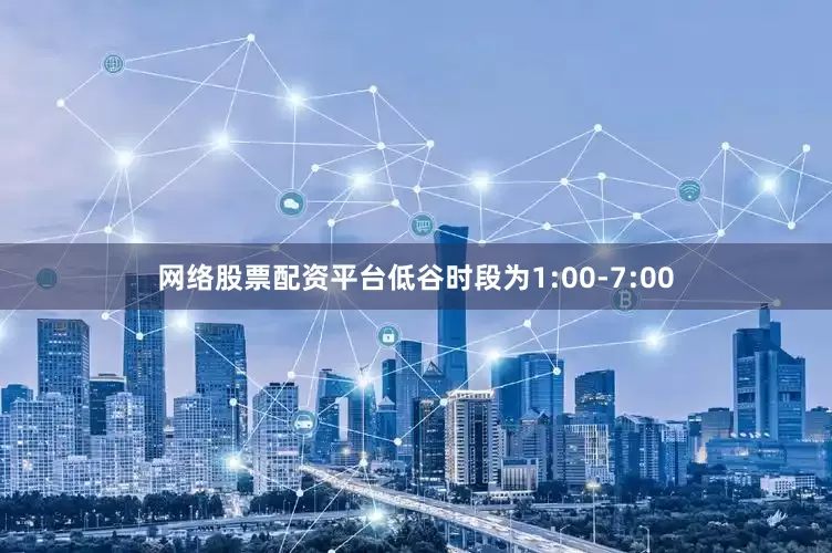 网络股票配资平台低谷时段为1:00-7:00