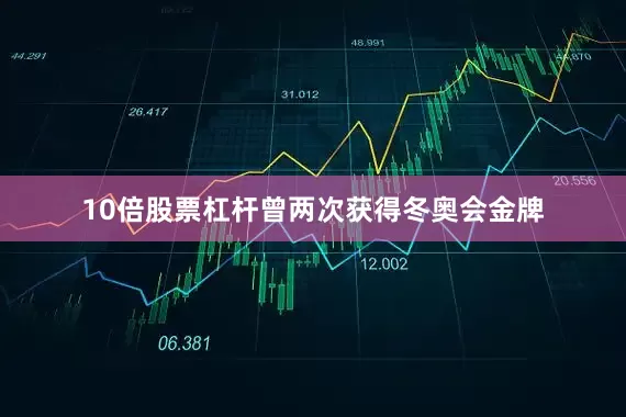 10倍股票杠杆曾两次获得冬奥会金牌