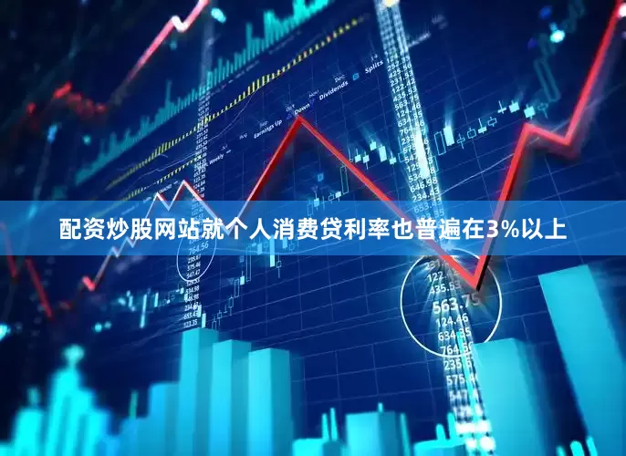 配资炒股网站就个人消费贷利率也普遍在3%以上