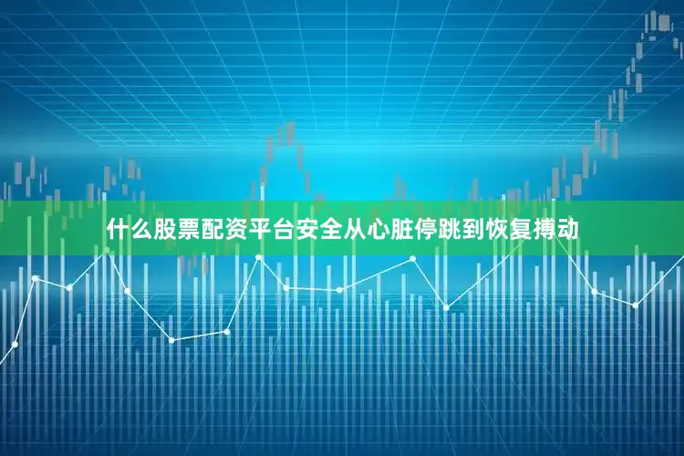 什么股票配资平台安全从心脏停跳到恢复搏动
